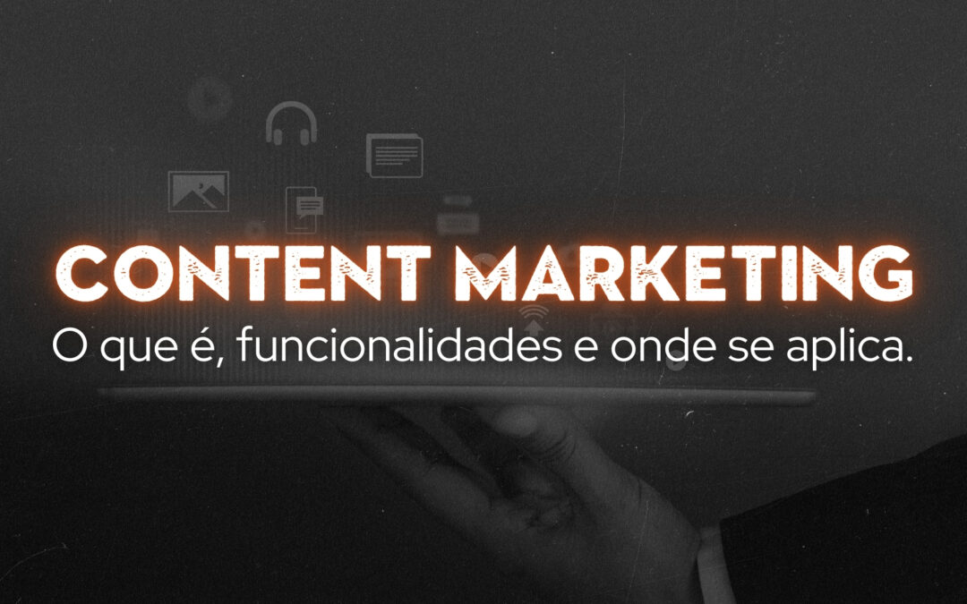 Content Marketing – O que é, funcionalidades e onde se aplica