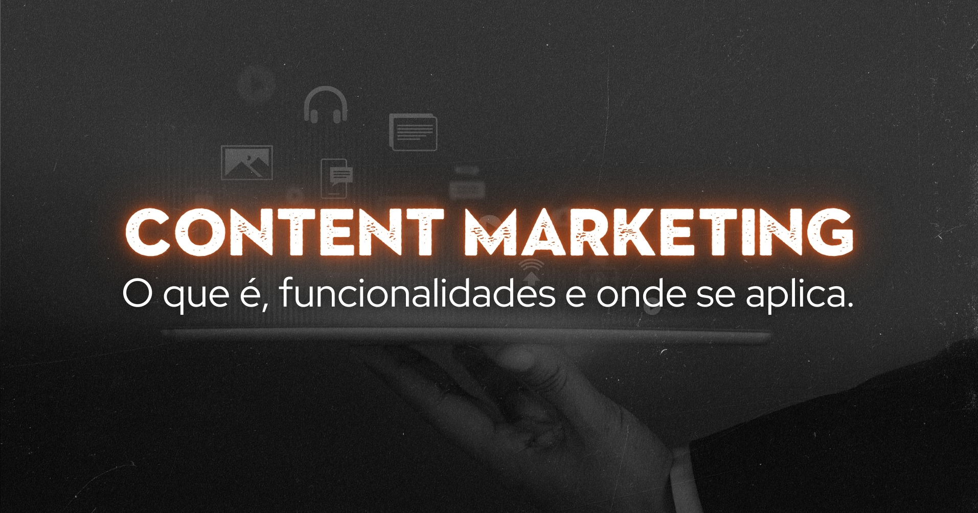 Content Marketing - O que é, funcionalidades e onde se aplica